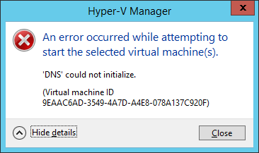 Hyper-V Manager - An error occurred while attempting to start the selected virtual machine(s). 'DNS' could not initialize. (Virtual machine ID 9EAAC6AD-3549-4A7D-A4EB-078A137C920F)